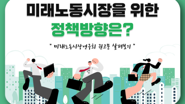 미래노동시장을 위한 정책방향은? - 미래노동시장연구회 권고문 살펴보기 -(BY 이남준    2023.01.05)