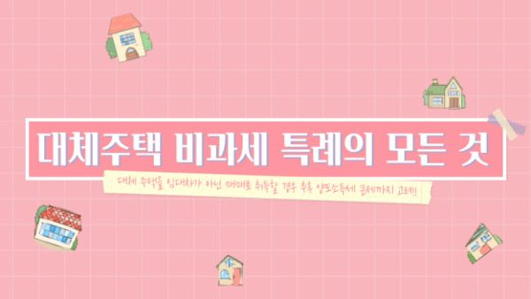 대체주택 비과세 특례의 모든 것(BY 김성범    2025.04.24)